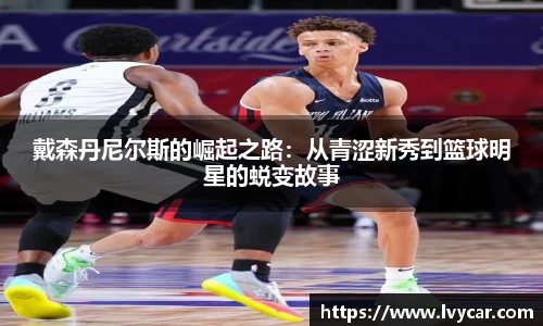 金年会戴森丹尼尔斯的崛起之路：从青涩新秀到篮球明星的蜕变故事