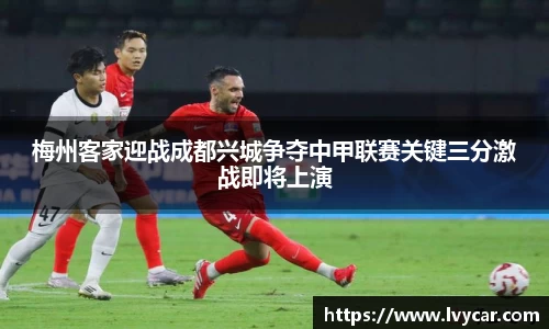 金年会梅州客家迎战成都兴城争夺中甲联赛关键三分激战即将上演